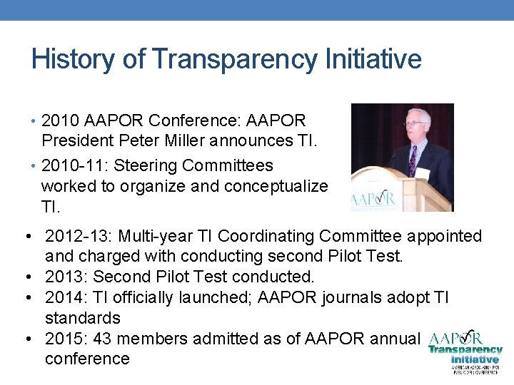 History of Transparency Initiative • 2010 AAPOR Conference: AAPOR President Peter Miller announces TI.