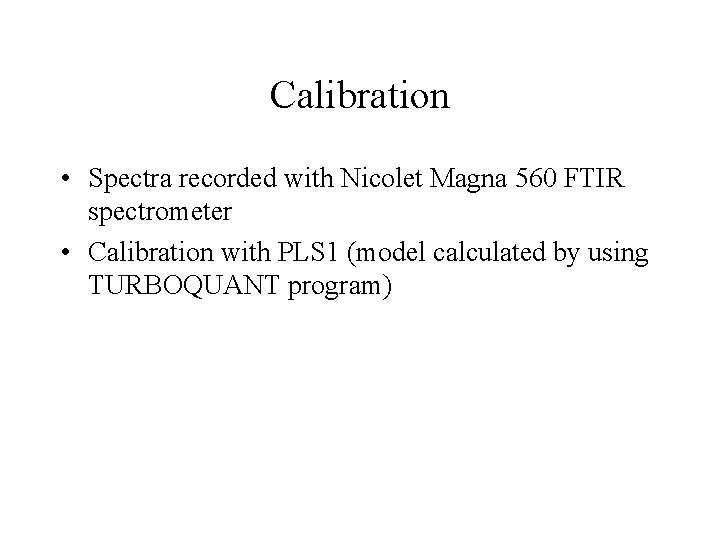 Calibration • Spectra recorded with Nicolet Magna 560 FTIR spectrometer • Calibration with PLS