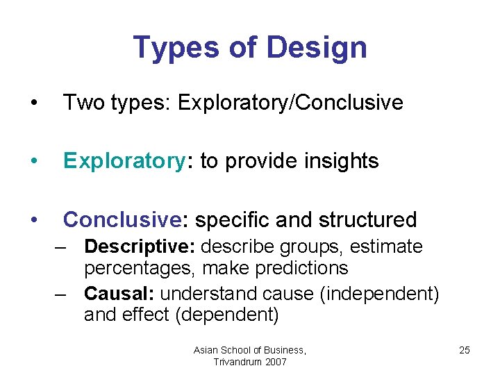 Types of Design • Two types: Exploratory/Conclusive • Exploratory: to provide insights • Conclusive: