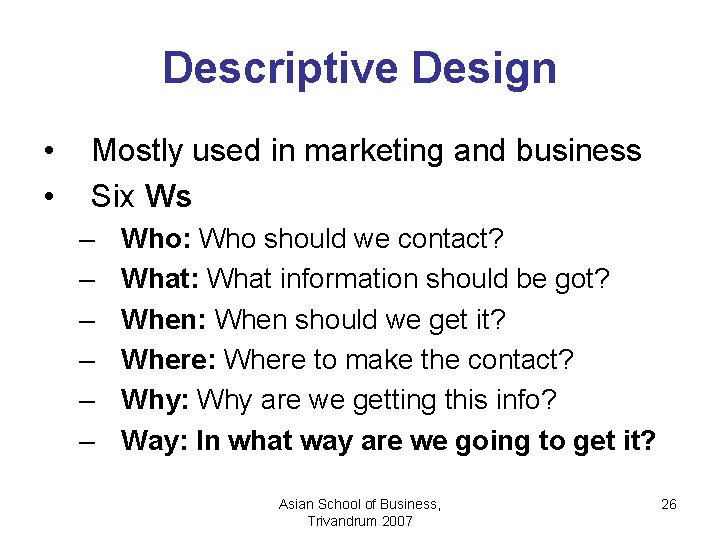 Descriptive Design • • Mostly used in marketing and business Six Ws – –