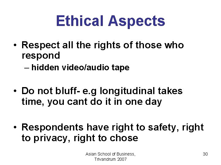 Ethical Aspects • Respect all the rights of those who respond – hidden video/audio