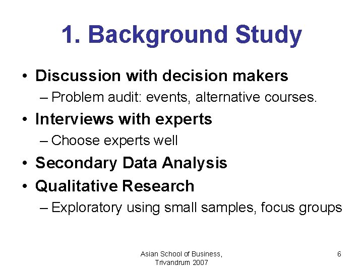 1. Background Study • Discussion with decision makers – Problem audit: events, alternative courses.