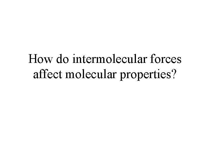 How do intermolecular forces affect molecular properties? 