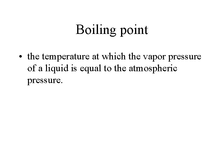 Boiling point • the temperature at which the vapor pressure of a liquid is