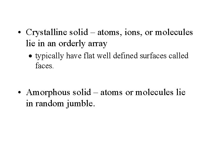  • Crystalline solid – atoms, ions, or molecules lie in an orderly array