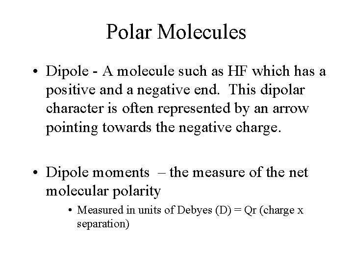 Polar Molecules • Dipole - A molecule such as HF which has a positive