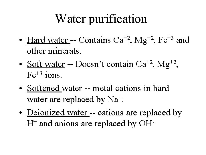 Water purification • Hard water -- Contains Ca+2, Mg+2, Fe+3 and other minerals. •