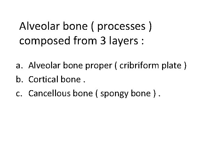 Alveolar bone ( processes ) composed from 3 layers : a. Alveolar bone proper