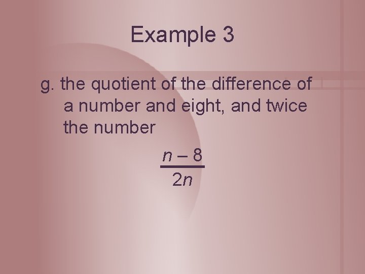 Example 3 g. the quotient of the difference of a number and eight, and