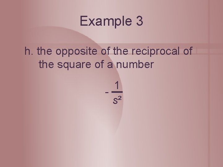 Example 3 h. the opposite of the reciprocal of the square of a number