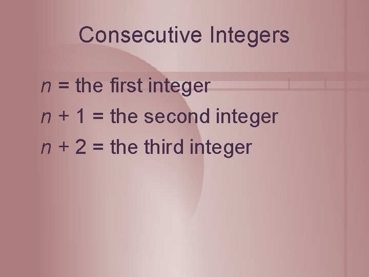 Consecutive Integers n = the first integer n + 1 = the second integer