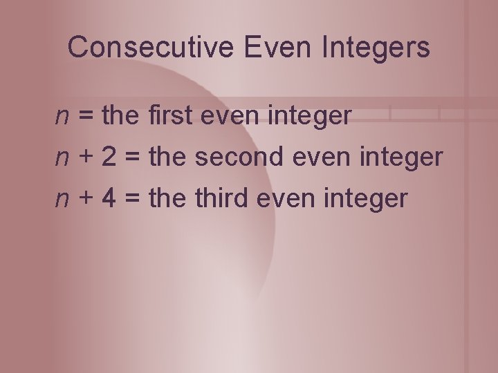 Consecutive Even Integers n = the first even integer n + 2 = the