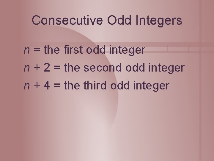 Consecutive Odd Integers n = the first odd integer n + 2 = the