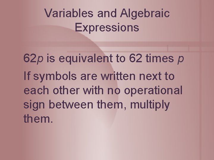Variables and Algebraic Expressions 62 p is equivalent to 62 times p If symbols