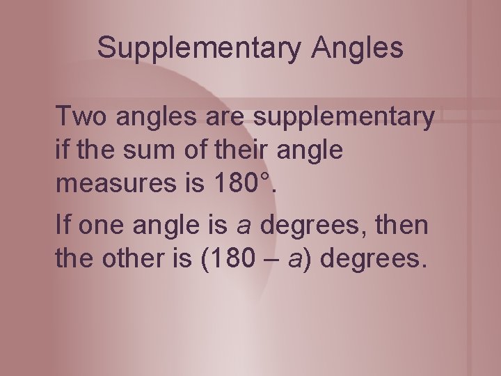 Supplementary Angles Two angles are supplementary if the sum of their angle measures is