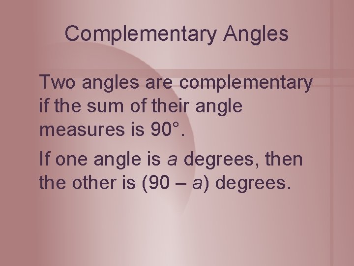 Complementary Angles Two angles are complementary if the sum of their angle measures is