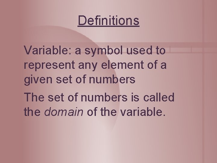 Definitions Variable: a symbol used to represent any element of a given set of