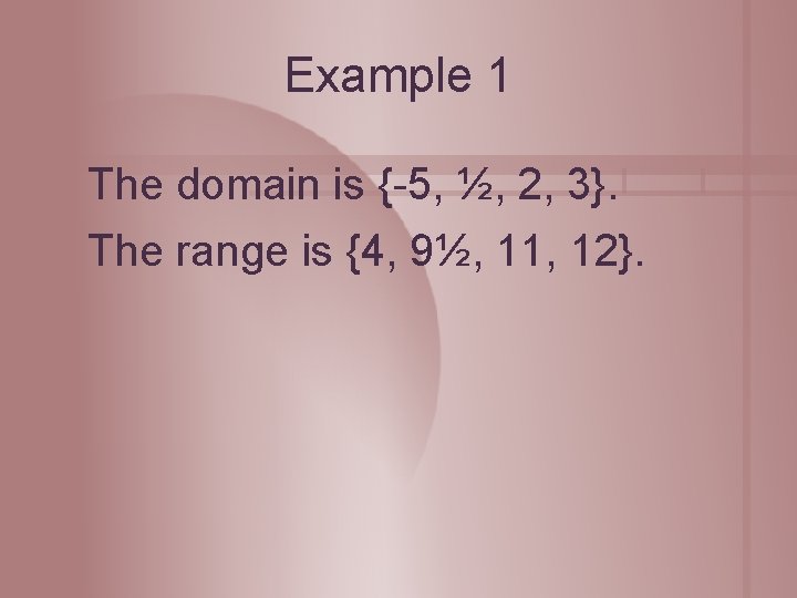 Example 1 The domain is {-5, ½, 2, 3}. The range is {4, 9½,