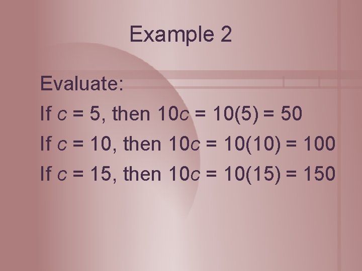 Example 2 Evaluate: If c = 5, then 10 c = 10(5) = 50
