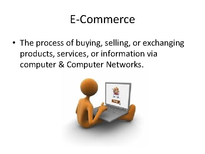 E-Commerce • The process of buying, selling, or exchanging products, services, or information via