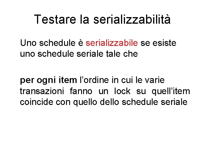Testare la serializzabilità Uno schedule è serializzabile se esiste uno schedule seriale tale che