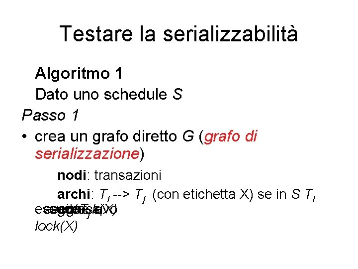 Testare la serializzabilità Algoritmo 1 Dato uno schedule S Passo 1 • crea un