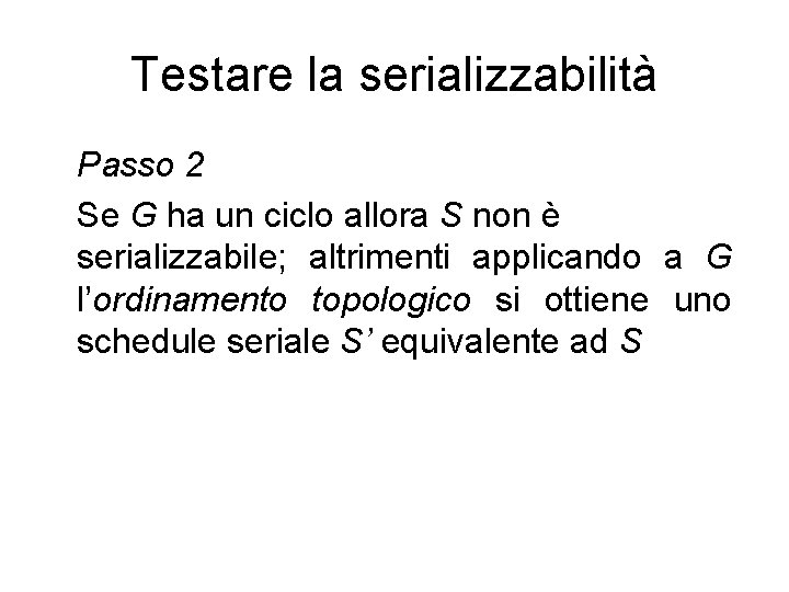 Testare la serializzabilità Passo 2 Se G ha un ciclo allora S non è