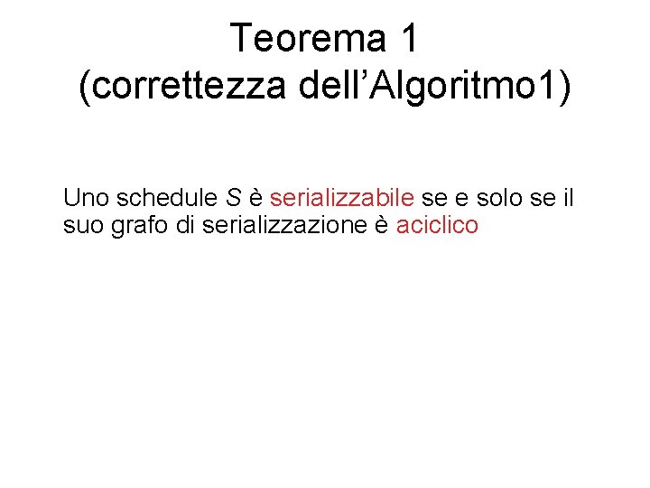 Teorema 1 (correttezza dell’Algoritmo 1) Uno schedule S è serializzabile se e solo se