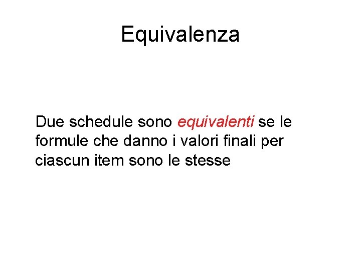 Equivalenza Due schedule sono equivalenti se le formule che danno i valori finali per