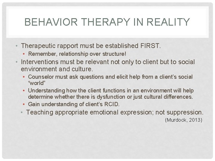 BEHAVIOR THERAPY IN REALITY • Therapeutic rapport must be established FIRST. • Remember, relationship
