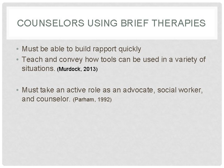 COUNSELORS USING BRIEF THERAPIES • Must be able to build rapport quickly • Teach