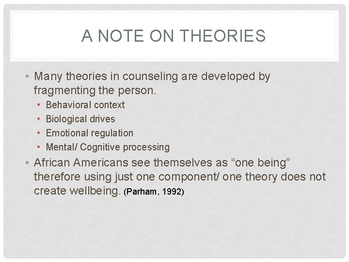 A NOTE ON THEORIES • Many theories in counseling are developed by fragmenting the