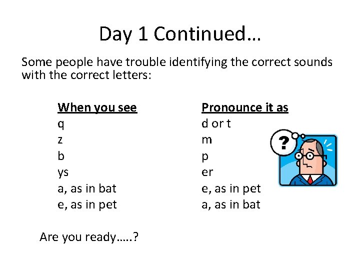 Day 1 Continued… Some people have trouble identifying the correct sounds with the correct