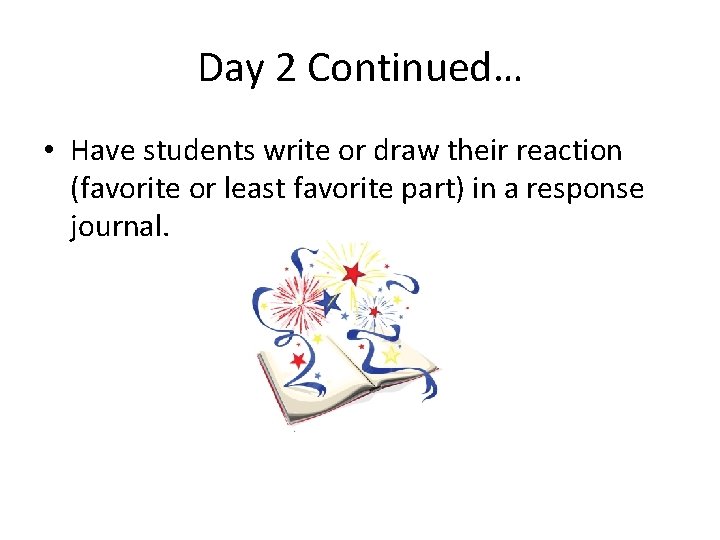 Day 2 Continued… • Have students write or draw their reaction (favorite or least
