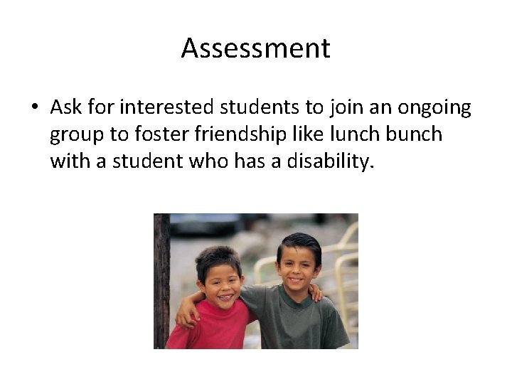 Assessment • Ask for interested students to join an ongoing group to foster friendship