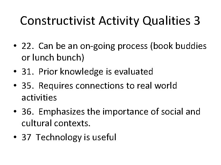 Constructivist Activity Qualities 3 • 22. Can be an on-going process (book buddies or