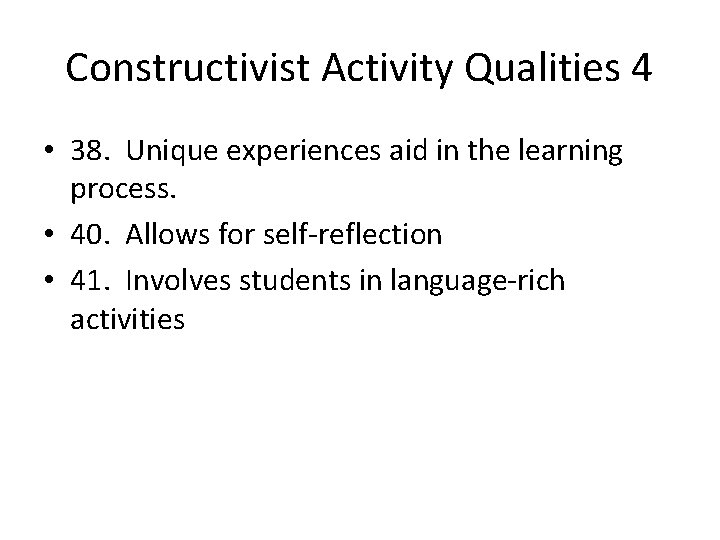 Constructivist Activity Qualities 4 • 38. Unique experiences aid in the learning process. •