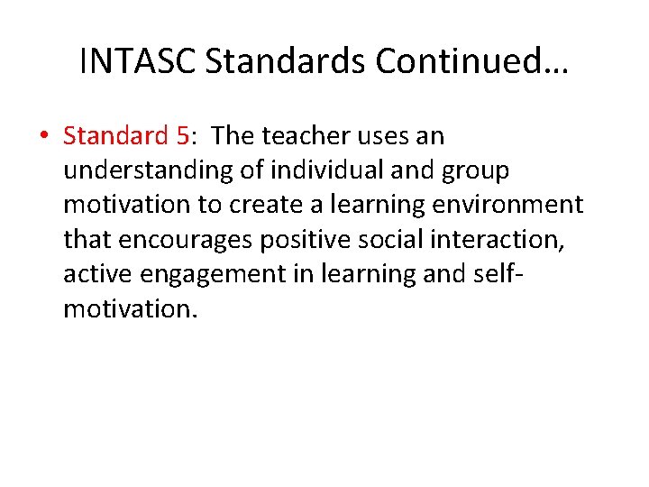 INTASC Standards Continued… • Standard 5: The teacher uses an understanding of individual and