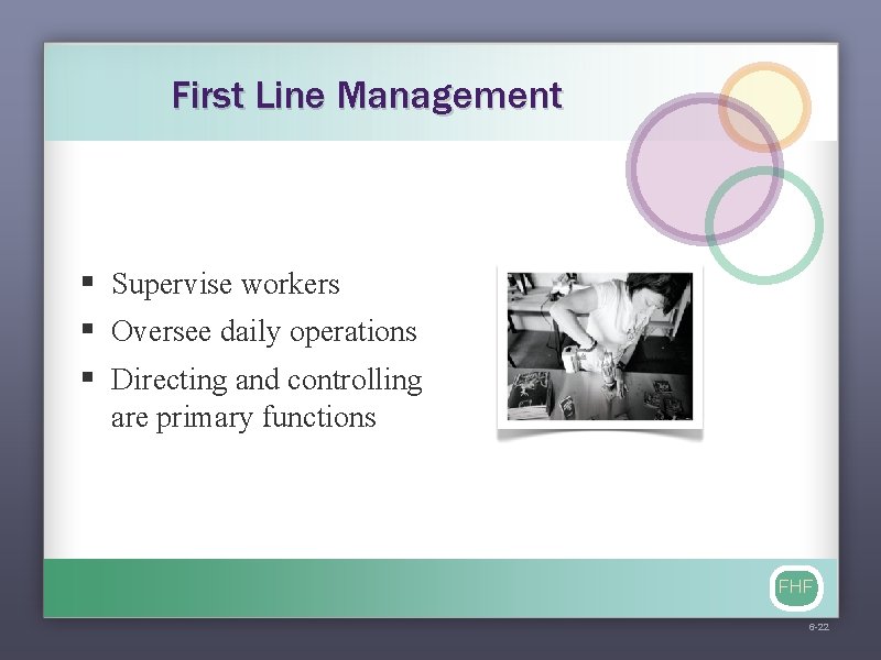 First Line Management § Supervise workers § Oversee daily operations § Directing and controlling