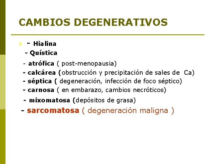 CAMBIOS DEGENERATIVOS Ø - Hialina - Quística - atrófica ( post-menopausia) calcárea (obstrucción y
