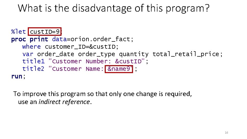 What is the disadvantage of this program? %let cust. ID=9; proc print data=orion. order_fact;