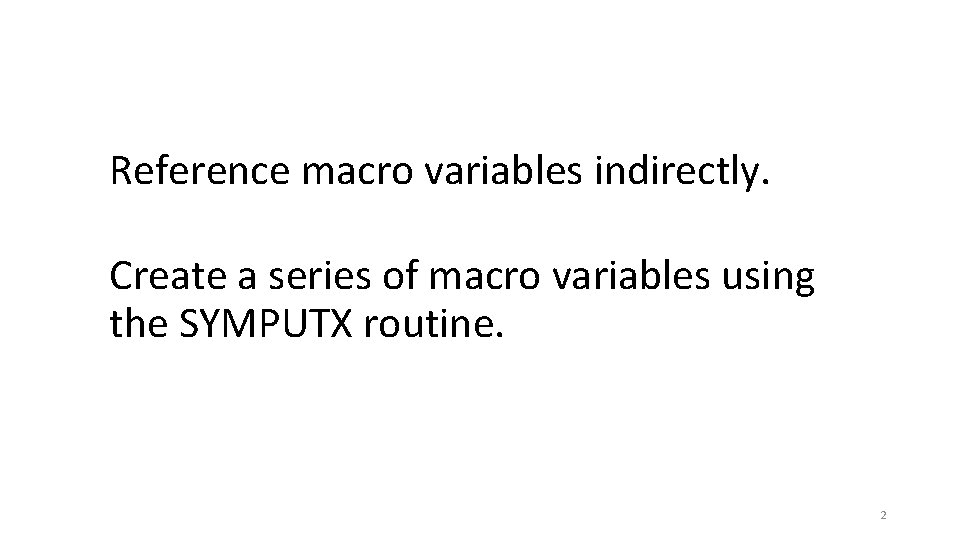 Reference macro variables indirectly. Create a series of macro variables using the SYMPUTX routine.