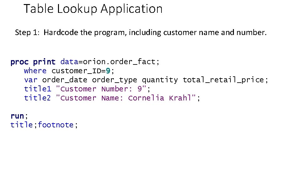 Table Lookup Application Step 1: Hardcode the program, including customer name and number. proc