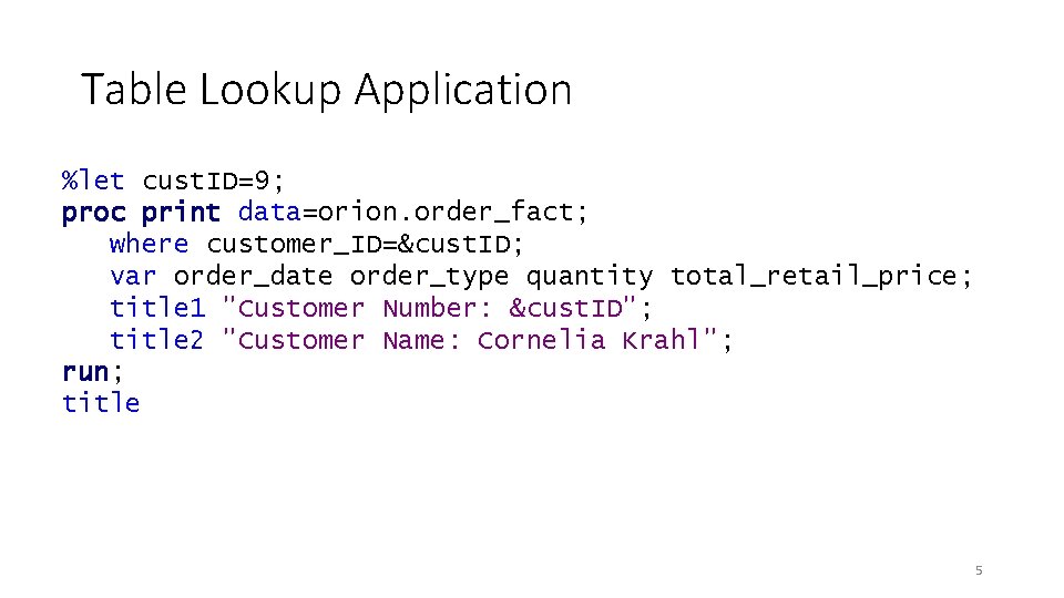 Table Lookup Application %let cust. ID=9; proc print data=orion. order_fact; where customer_ID=&cust. ID; var