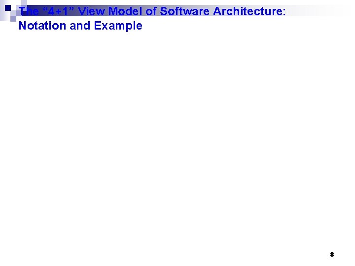 The “ 4+1” View Model of Software Architecture: Notation and Example 8 The “ 4+1” View Model of Software Architecture: Notation and Example 8