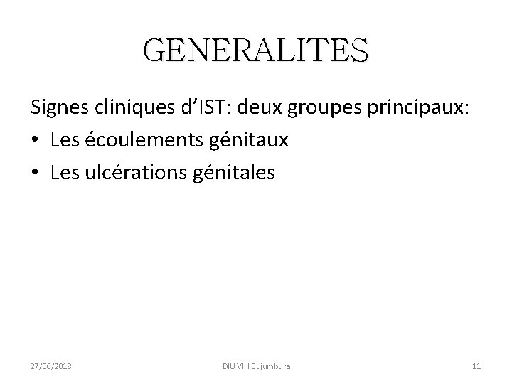 GENERALITES Signes cliniques d’IST: deux groupes principaux: • Les écoulements génitaux • Les ulcérations