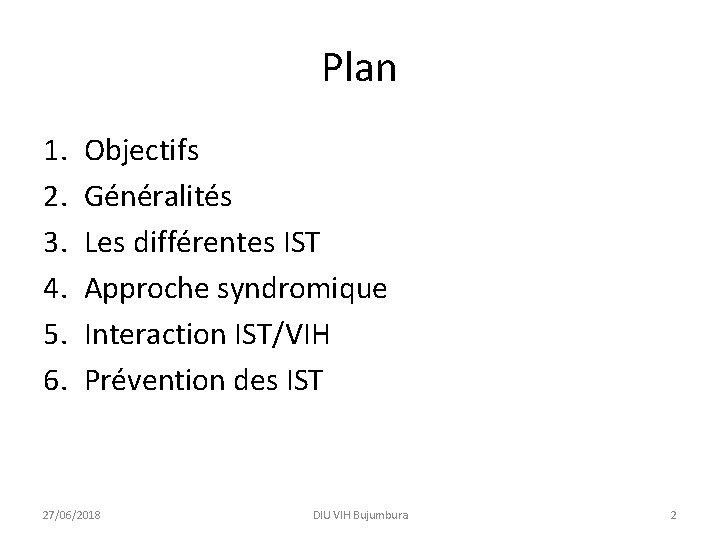 Plan 1. 2. 3. 4. 5. 6. Objectifs Généralités Les différentes IST Approche syndromique