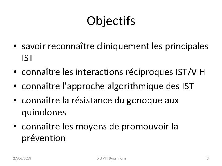 Objectifs • savoir reconnaître cliniquement les principales IST • connaître les interactions réciproques IST/VIH