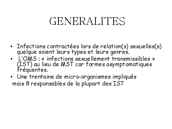 GENERALITES • Infections contractées lors de relation(s) sexuelles(s) quelque soient leurs types et leurs