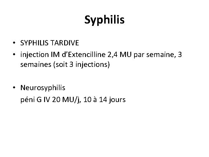 Syphilis • SYPHILIS TARDIVE • injection IM d’Extencilline 2, 4 MU par semaine, 3